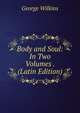 Body and Soul: In Two Volumes . (Latin Edition), George Wilkins 
