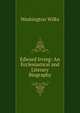 Edward Irving: An Ecclesiastical and Literary Biography, Washington Wilks 