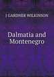 Dalmatia and Montenegro, J GARDNER WILKINSON 