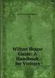 Wilton House Guide: A Handbook for Visitors, Nevile Rodwell Wilkinson 