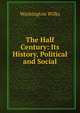 The Half Century: Its History, Political and Social, Washington Wilks 