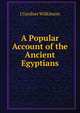 A Popular Account of the Ancient Egyptians, J GARDNER WILKINSON 