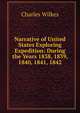Narrative of United States Exploring Expedition: During the Years 1838, 1839, 1840, 1841, 1842, Charles Wilkes 