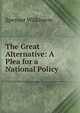 The Great Alternative: A Plea for a National Policy, Spenser Wilkinson 