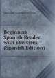 Beginners Spanish Reader, with Exercises (Spanish Edition), Lawrence Augustus Wilkins 