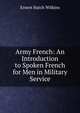 Army French: An Introduction to Spoken French for Men in Military Service, Ernest Hatch Wilkins 