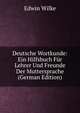 Deutsche Wortkunde: Ein Hilfsbuch Fur Lehrer Und Freunde Der Muttersprache (German Edition), Edwin Wilke 