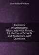 Elements of Astronomy: Illustrated with Plates, for the Use of Schools and Academies, with Questions, John Hubbard Wilkins 