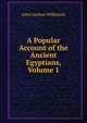 A Popular Account of the Ancient Egyptians, Volume 1, John Gardner Wilkinson 