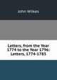 Letters, from the Year 1774 to the Year 1796: Letters, 1774-1783, John Wilkes 