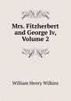 Mrs. Fitzherbert and George Iv, Volume 2, William Henry Wilkins 