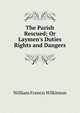 The Parish Rescued; Or Laymen's Duties Rights and Dangers, William Francis Wilkinson 