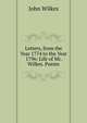 Letters, from the Year 1774 to the Year 1796: Life of Mr. Wilkes. Poems, John Wilkes 