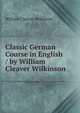 Classic German Course in English / by William Cleaver Wilkinson, William Cleaver Wilkinson 
