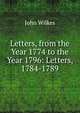 Letters, from the Year 1774 to the Year 1796: Letters, 1784-1789, John Wilkes 