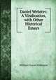 Daniel Webster: A Vindication, with Other Historical Essays, William Cleaver Wilkinson 