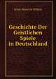 Geschichte Der Geistlichen Spiele in Deutschland, Ernst Heinrich Wilken 