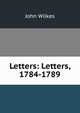 Letters: Letters, 1784-1789, John Wilkes 