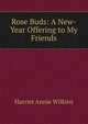 Rose Buds: A New-Year Offering to My Friends, Harriet Annie Wilkins 