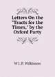 Letters On the "Tracts for the Times," by the Oxford Party, W J. P. Wilkinson 