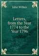 Letters, from the Year 1774 to the Year 1796, John Wilkes 