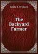 The Backyard Farmer, Bolte J. Willard 