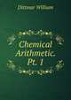 Chemical Arithmetic. Pt. 1, Dittmar William 