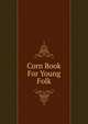 Corn Book For Young Folk, 