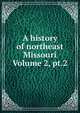 A history of northeast Missouri Volume 2, pt.2, 