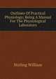 Outlines Of Practical Physiology; Being A Manual For The Physiological Laboratory, Stirling William 