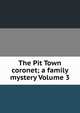 The Pit Town coronet; a family mystery Volume 3, 