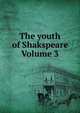 The youth of Shakspeare Volume 3, 