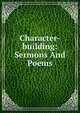 Character-building: Sermons And Poems, 