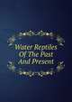 Water Reptiles Of The Past And Present, 