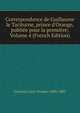 Correspondance de Guillaume le Taciturne, prince d'Orange, publi?e pour la premi?re; Volume 4 (French Edition), Gachard Louis-Prosper 1800-1885 