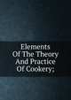 Elements Of The Theory And Practice Of Cookery;, 