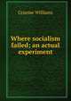 Where socialism failed; an actual experiment, Graeme Williams 