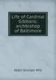 Life of Cardinal Gibbons: archbishop of Baltimore, Allen Sinclair Will 