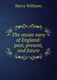 The steam navy of England: past, present, and future, Harry Williams 