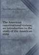 The American constitutional system; an introduction to the study of the American state, Westel Woodbury Willoughby 