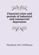 Financial crises and periods of industrial and commercial depression, Theodore E. 1851-1929 Burton 
