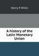 A history of the Latin Monetary Union, Henry P. Willis 