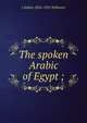 The spoken Arabic of Egypt ;, J Selden 1856-1931 Willmore 