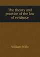 The theory and practice of the law of evidence, William Wills 