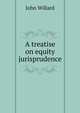 A treatise on equity jurisprudence, John Willard 