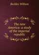 The new America: a study of the imperial republic, Willson, Beckles 