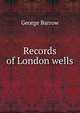 Records of London wells, George Barrow 
