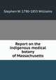 Report on the indigenous medical botany of Massachusetts, Stephen W. 1790-1855 Williams 