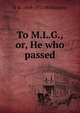 To M.L.G., or, He who passed, A M. 1869-1933 Williamson 