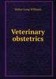 Veterinary obstetrics, Walter Long Williams 